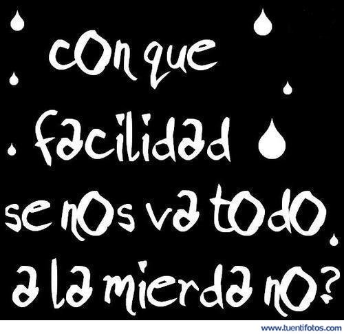 Frases de Con que Facilidad Se Nos Va Todo...