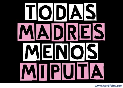 Todas Madres Menos Mi Puta